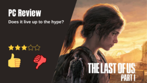 The Last of Us PC: A Comprehensive Review of the Highly Anticipated Release