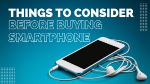 Things To Consider Before Buying A Smartphone